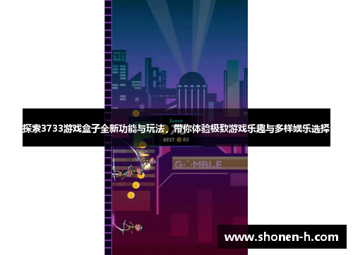探索3733游戏盒子全新功能与玩法，带你体验极致游戏乐趣与多样娱乐选择